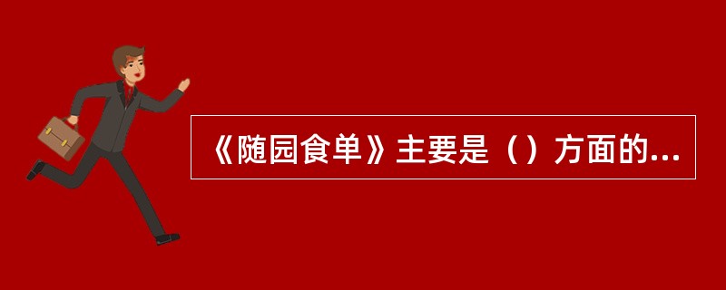 《随园食单》主要是（）方面的权威著作。