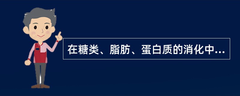 在糖类、脂肪、蛋白质的消化中，（）起着重要作用。