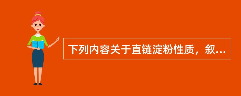 下列内容关于直链淀粉性质，叙述正确的观点是（）。