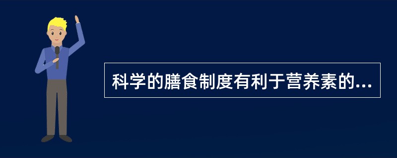 科学的膳食制度有利于营养素的消化、吸收和利用。（）