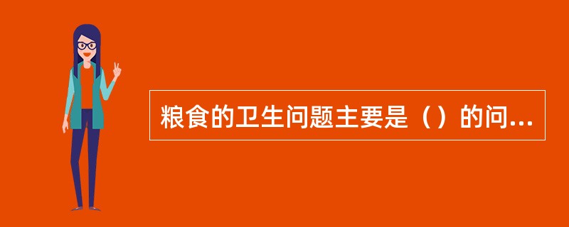 粮食的卫生问题主要是（）的问题。