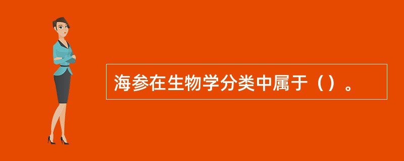 海参在生物学分类中属于（）。