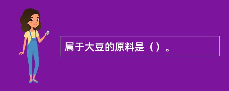 属于大豆的原料是（）。