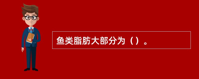 鱼类脂肪大部分为（）。