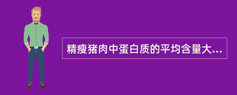 精瘦猪肉中蛋白质的平均含量大约是（）。
