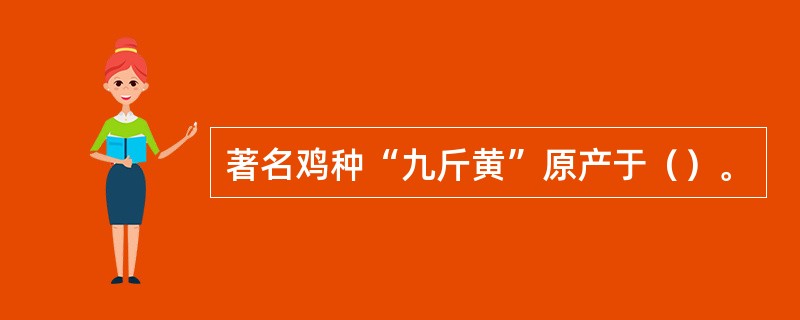 著名鸡种“九斤黄”原产于（）。