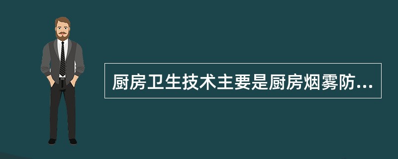 厨房卫生技术主要是厨房烟雾防治技术、防暑降温和照明技术等。（）