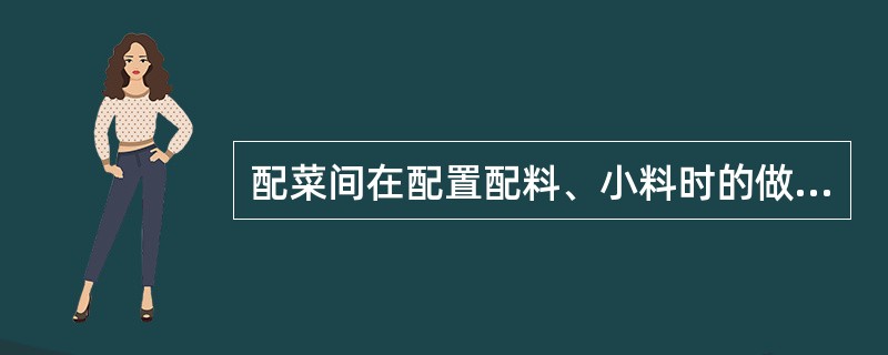 配菜间在配置配料、小料时的做法是（）。