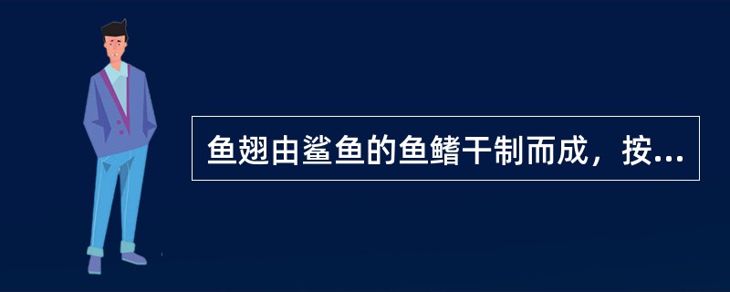 鱼翅由鲨鱼的鱼鳍干制而成，按鱼鳍在鱼体的生长位置来划分，以脊翅的品质最好。（）