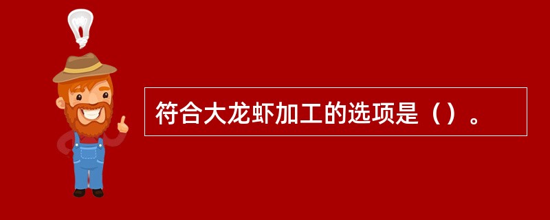 符合大龙虾加工的选项是（）。