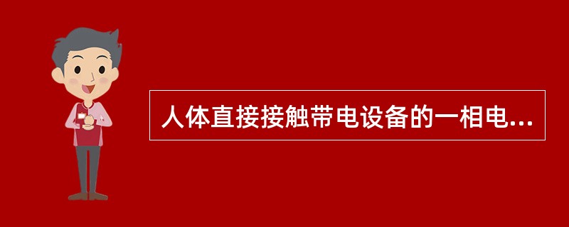 人体直接接触带电设备的一相电线时，电流经过人体流入大地的触电现象是（）。