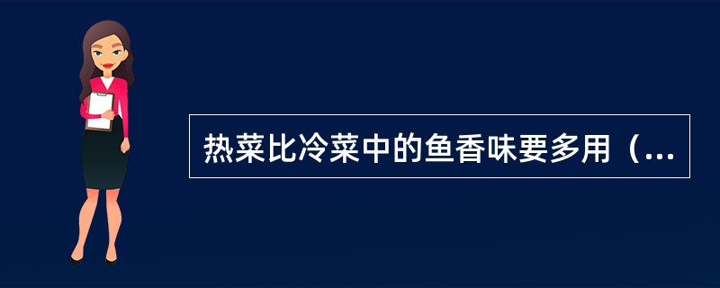 热菜比冷菜中的鱼香味要多用（）调味料。
