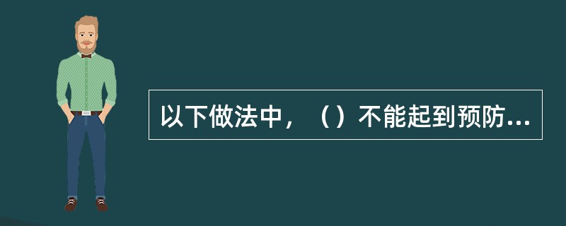 以下做法中，（）不能起到预防细菌性食物中毒的作用。