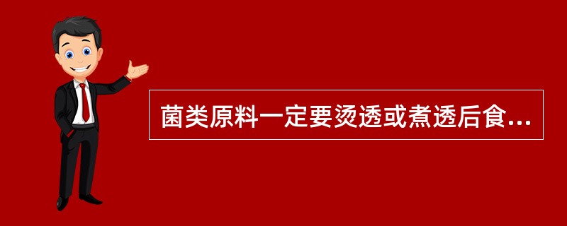 菌类原料一定要烫透或煮透后食用，这样可以使原料（）。