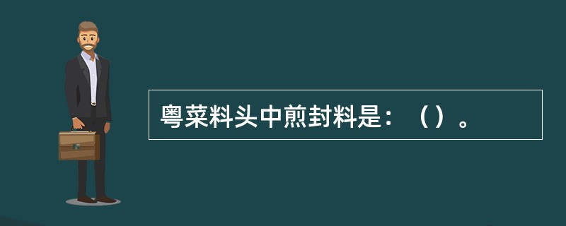 粤菜料头中煎封料是：（）。