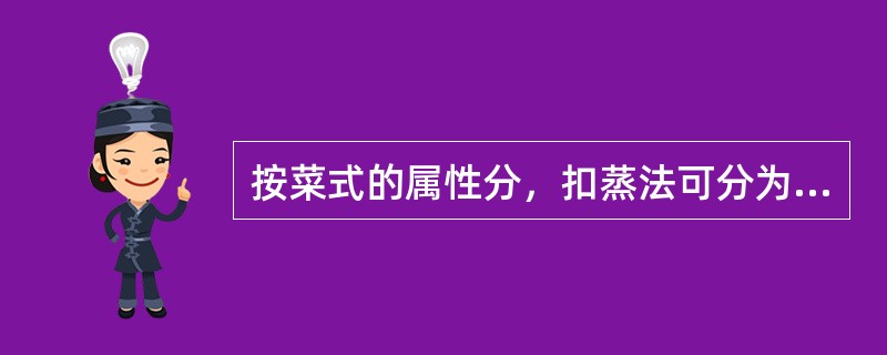 按菜式的属性分，扣蒸法可分为生扣法和熟扣法。（）