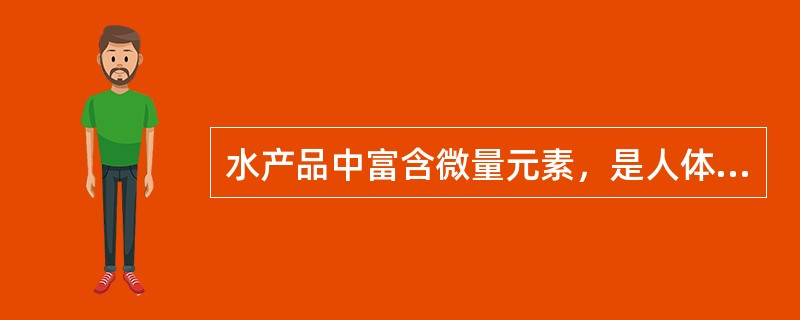 水产品中富含微量元素，是人体多种微量元素的理想食物来源。鱼类含丰富的钙、磷、钠、氯、镁等多种无机盐，其中又以（）含量为最高。