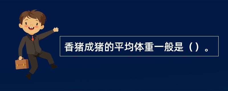 香猪成猪的平均体重一般是（）。