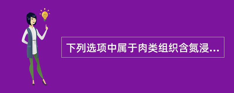 下列选项中属于肉类组织含氮浸出物的是（）。