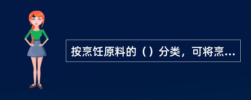按烹饪原料的（）分类，可将烹饪原料分为动物性原料、植物性原料、矿物性原料和人工合成原料四大类。