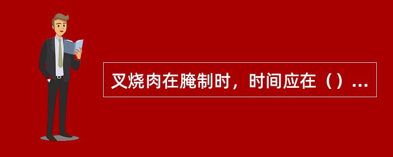 叉烧肉在腌制时，时间应在（）左右。