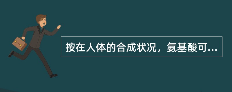 按在人体的合成状况，氨基酸可分为必需氨基酸和非必需氨基酸两大类。（）