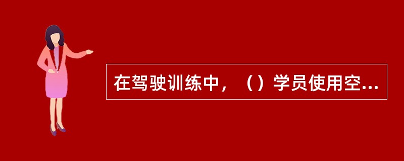 在驾驶训练中，（）学员使用空挡滑行。