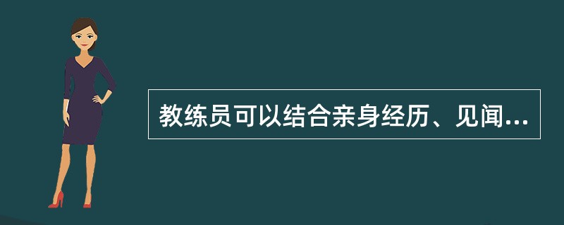 教练员可以结合亲身经历、见闻或相关驾驶经验进行教学。（）