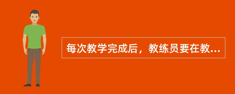 每次教学完成后，教练员要在教学日志上客观真实的评价学员的（）。