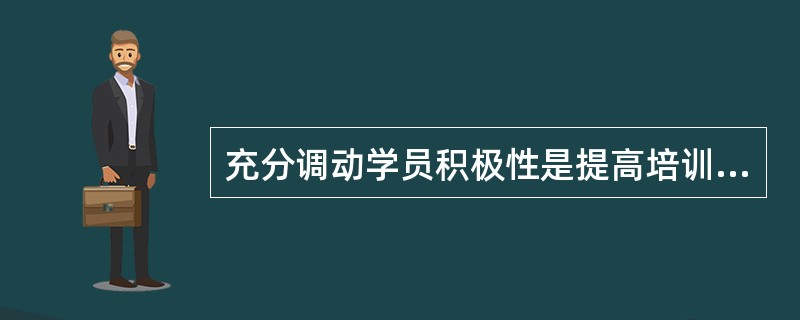 充分调动学员积极性是提高培训质量的关键。（）