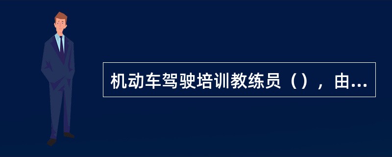 机动车驾驶培训教练员（），由县级以上道路运输管理机构责令限期整改；逾期整改不合格的，予以通报。