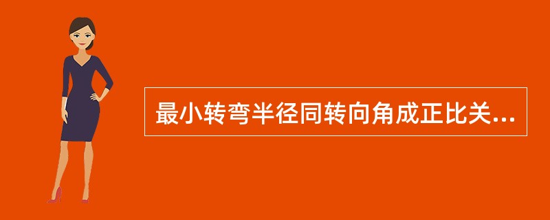 最小转弯半径同转向角成正比关系，转向角愈大则转弯半径愈大。（）