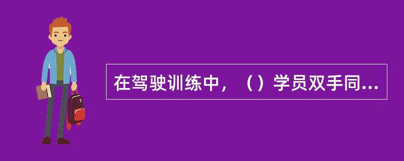 在驾驶训练中，（）学员双手同时离开转向盘驾驶。