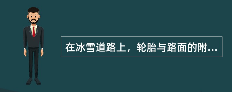 在冰雪道路上，轮胎与路面的附着力降低，汽车制动距离增长。（）