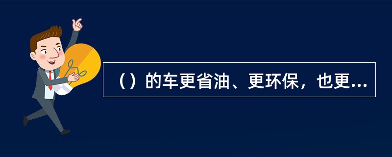 （）的车更省油、更环保，也更经济。