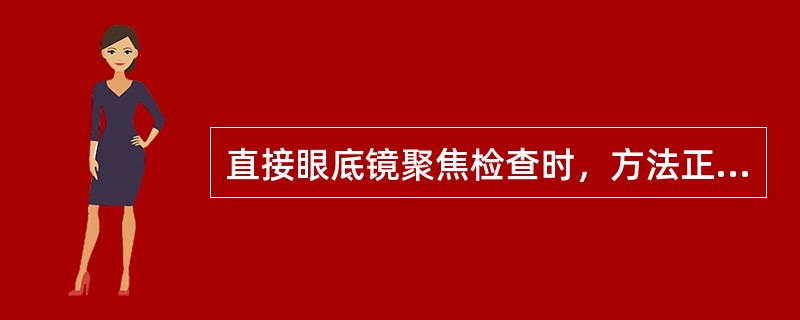 直接眼底镜聚焦检查时，方法正确的是（）。