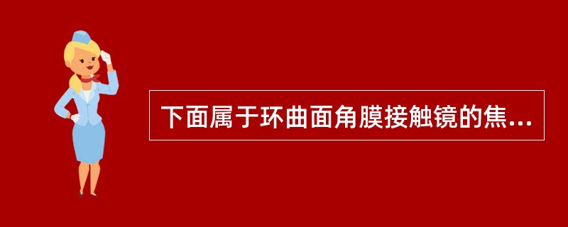 下面属于环曲面角膜接触镜的焦度类型的是（）。