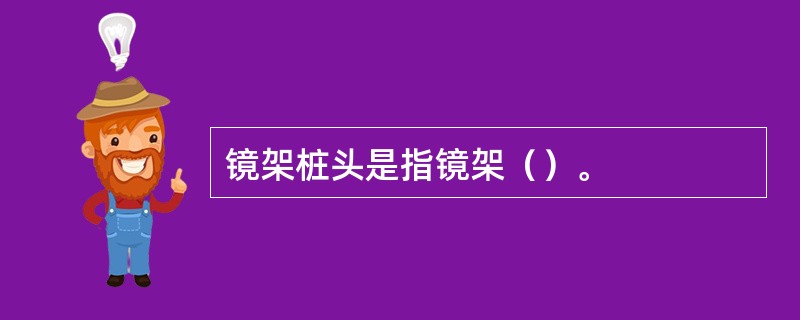 镜架桩头是指镜架（）。