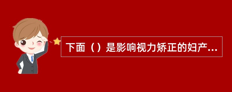 下面（）是影响视力矫正的妇产科疾病。