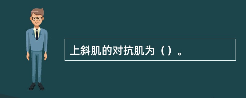 上斜肌的对抗肌为（）。