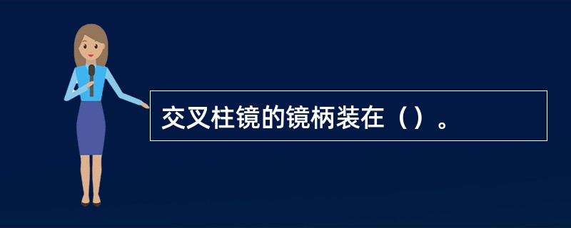 交叉柱镜的镜柄装在（）。