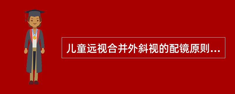 儿童远视合并外斜视的配镜原则是（）。