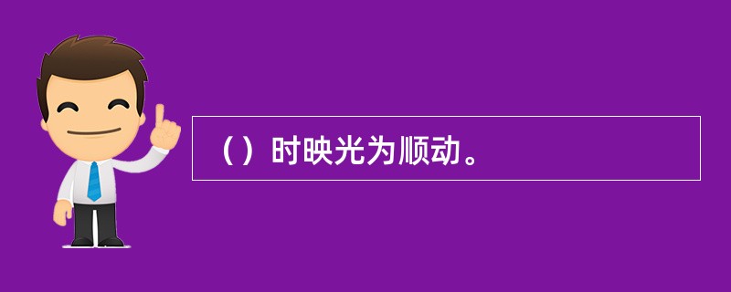 （）时映光为顺动。