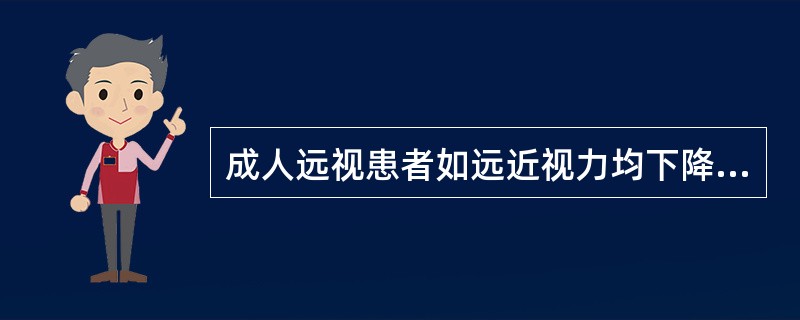 成人远视患者如远近视力均下降，则（）。