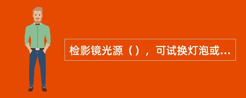 检影镜光源（），可试换灯泡或送检更换反射镜。