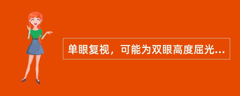 单眼复视，可能为双眼高度屈光参差所致。（）
