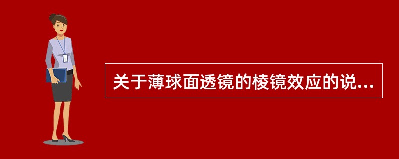 关于薄球面透镜的棱镜效应的说法不合适的是（）。
