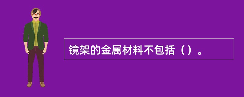 镜架的金属材料不包括（）。