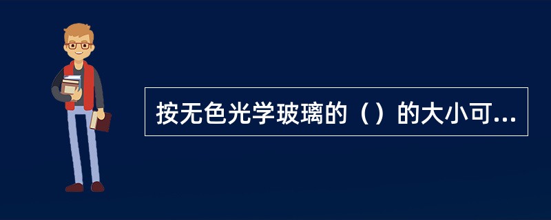 按无色光学玻璃的（）的大小可将光学玻璃划分为冕牌玻璃和火石玻璃。