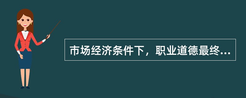 市场经济条件下，职业道德最终将对企业起到（）的作用。